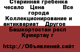 Старинная гребенка чесало › Цена ­ 350 - Все города Коллекционирование и антиквариат » Другое   . Башкортостан респ.,Кумертау г.
